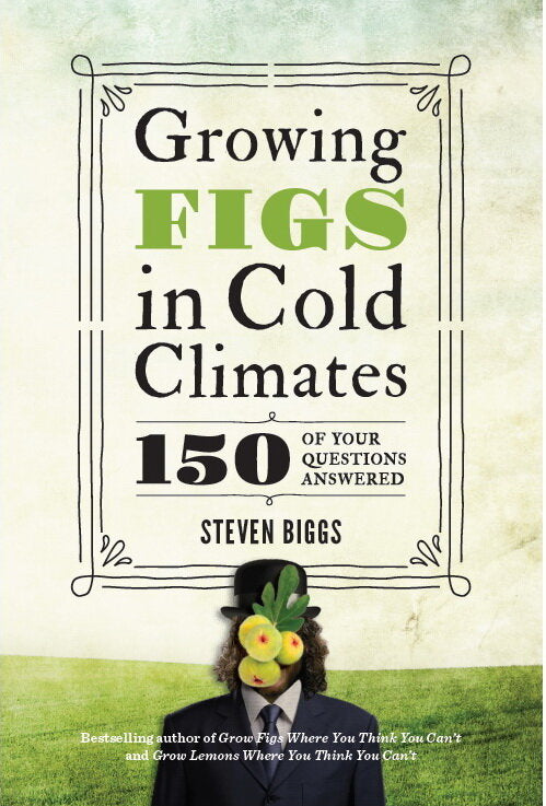GROWING FIGS IN COLD CLIMATES: 150 OF YOUR QUESTIONS ANSWERED