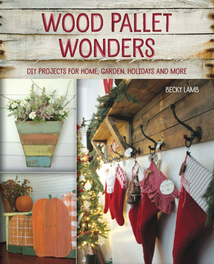 Wood Pallet Wonders: DIY Projects for Home, Garden, Holidays & More