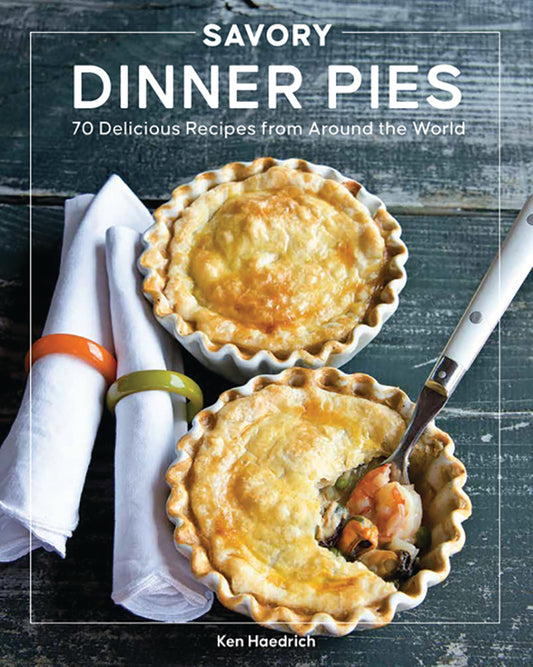 Savory Dinner Pies: 70 Delicious Recipes From Around The World