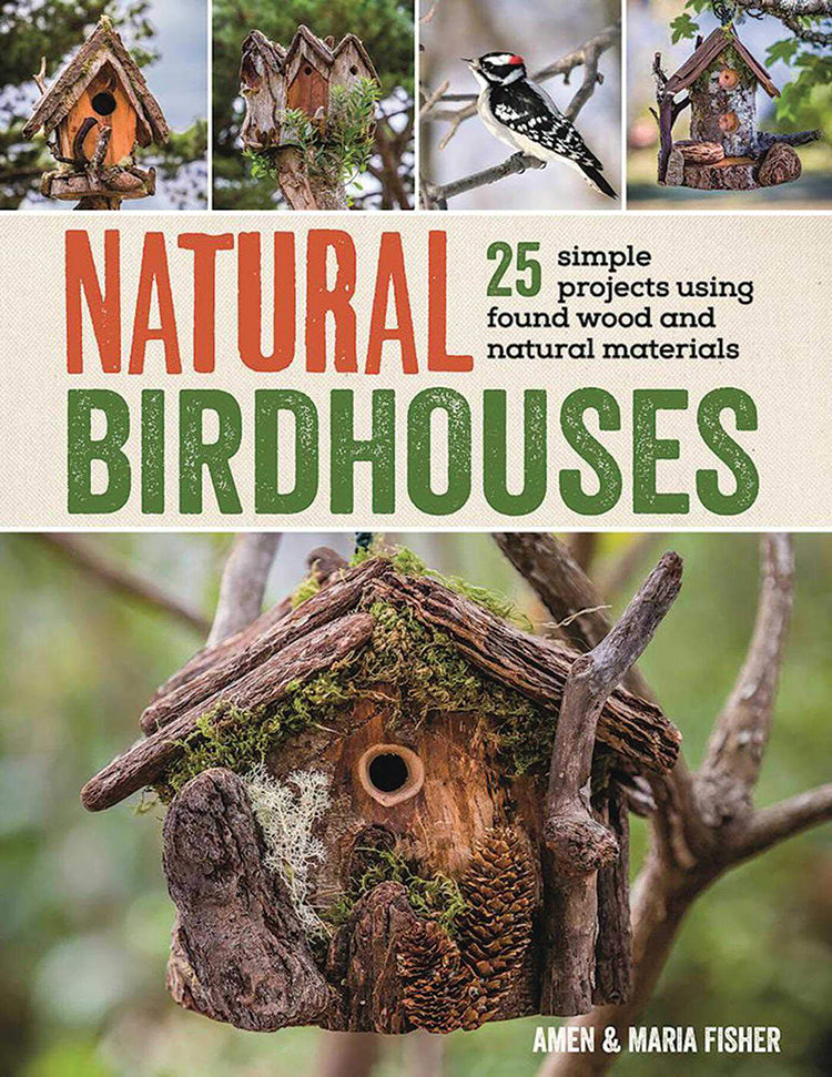 Natural Birdhouses: 25 Simple Projects