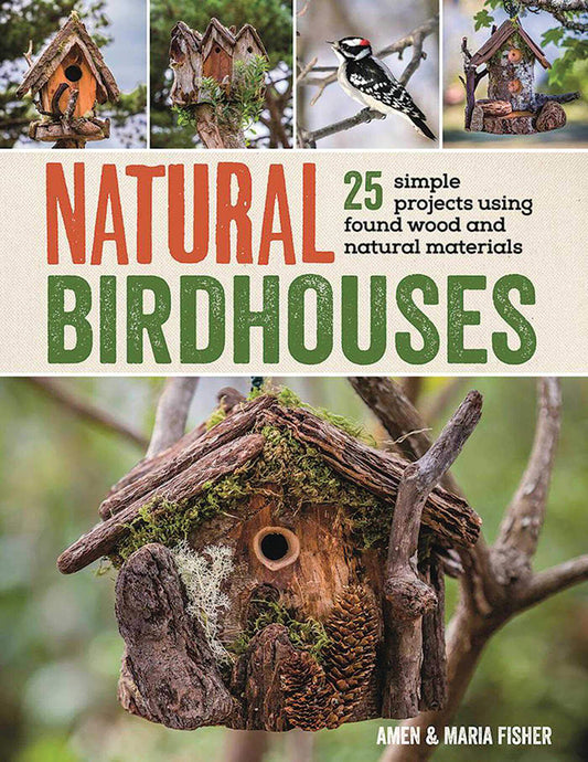 Natural Birdhouses: 25 Simple Projects