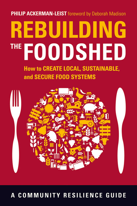 Rebuilding The Foodshed:  How To Create Local, Sustainable, And Secure Food Systems