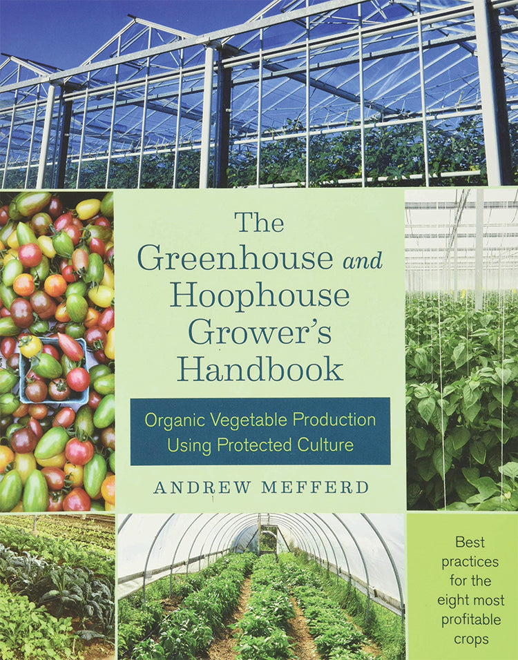 The Greenhouse And Hoophouse Growers Handbook Mother Earth News