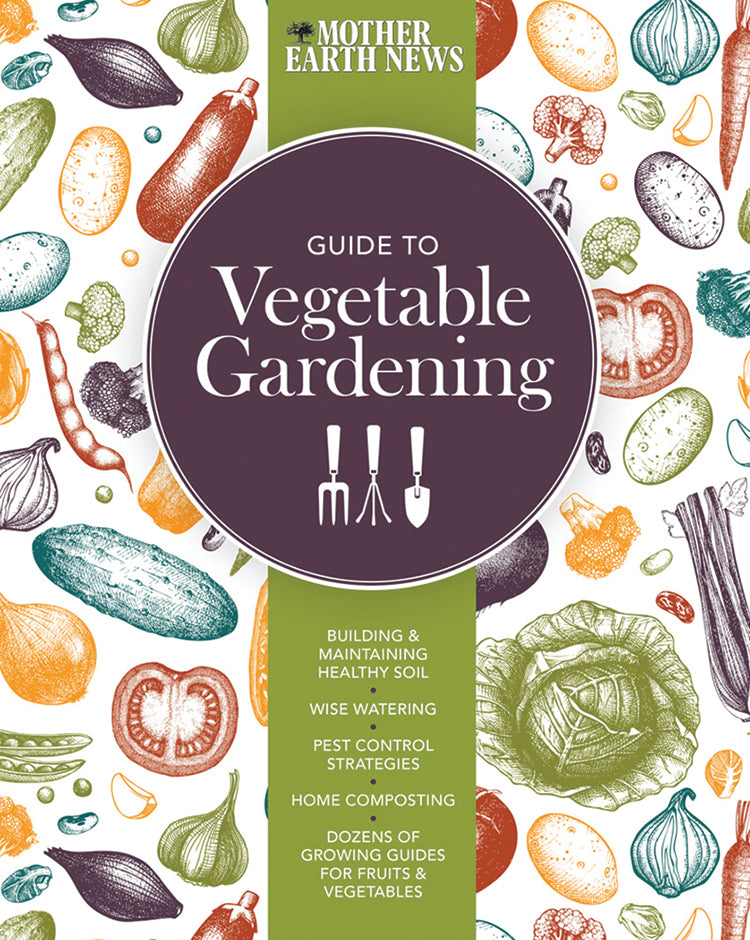 Mother Earth News: Guide To Vegetable Gardening