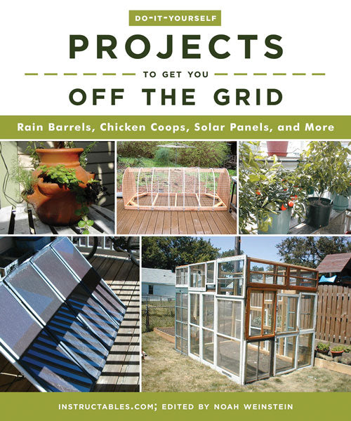 DO-IT-YOURSELF PROJECTS TO GET YOU OFF THE GRID