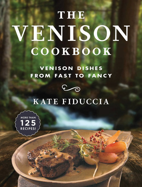 The Venison Cookbook: Venison Dishes From Fast To Fancy