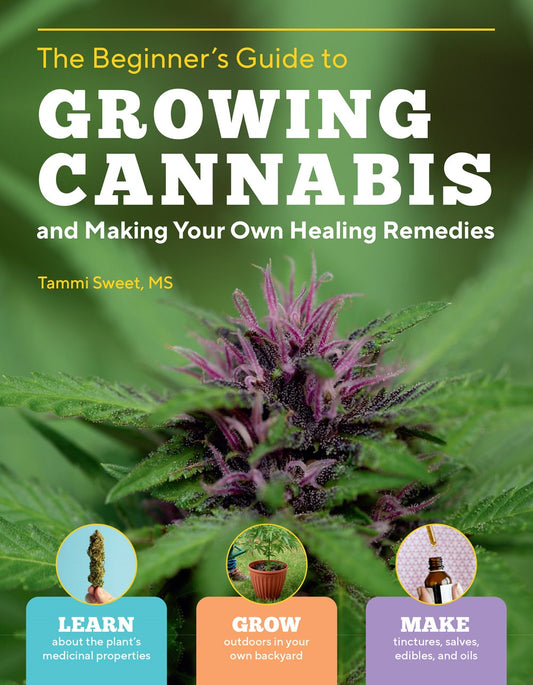 THE BEGINNER'S GUIDE TO GROWING CANNABIS AND MAKING YOUR OWN HEALING REMEDIES