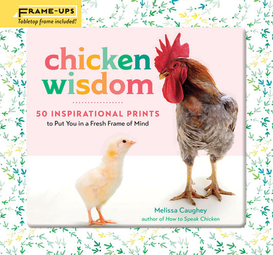 CHICKEN WISDOM: 50 INSPIRATIONAL PRINTS TO PUT YOU IN A FRESH FRAME OF MIND
