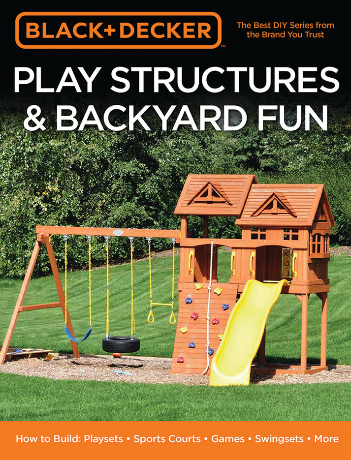 Play Structures & Backyard Fun: How To Build Playsets, Sports Courts ...