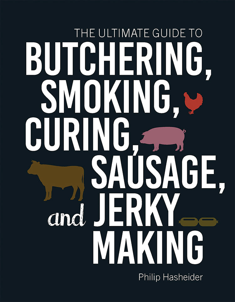THE ULTIMATE GUIDE TO BUTCHERING, SMOKING, CURING, SAUSAGE, AND JERKY MAKING