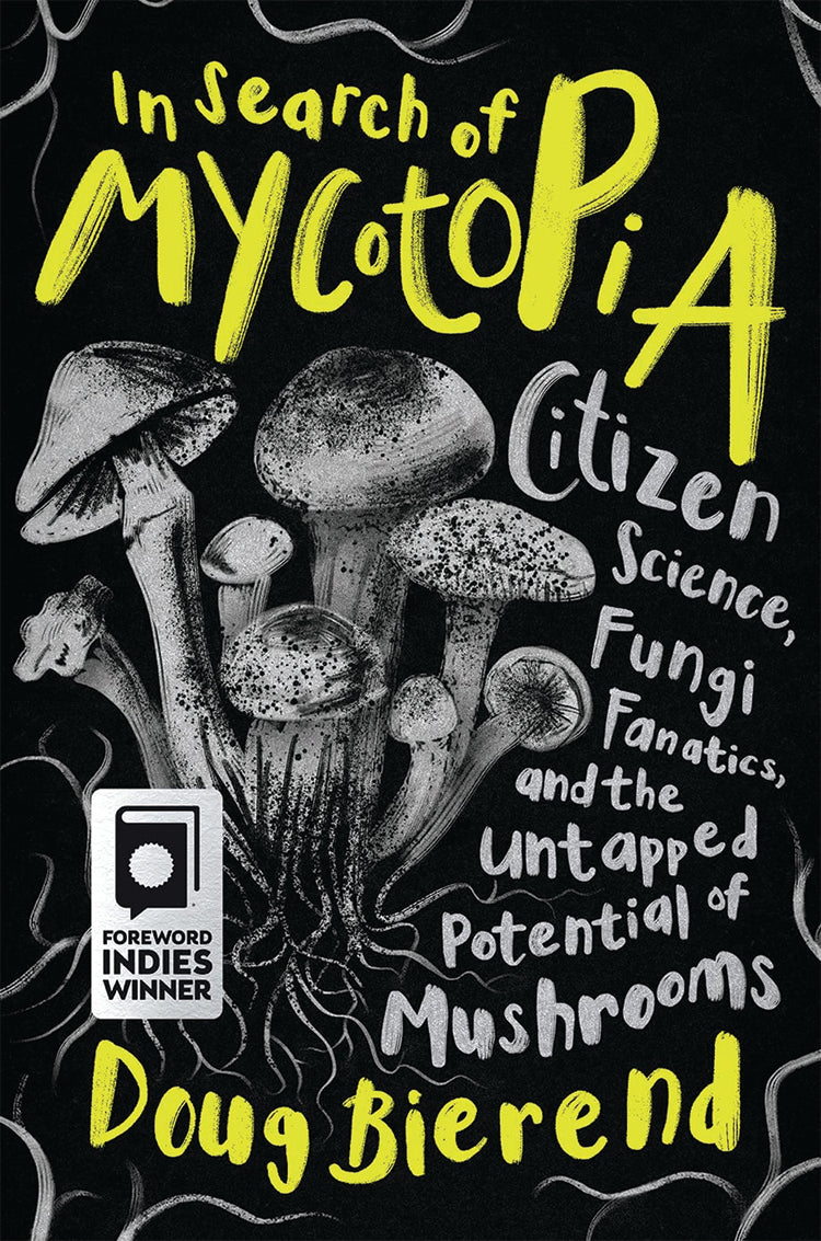 IN SEARCH OF MYCOTOPIA: CITIZEN SCIENCE, FUNGI FANATICS, AND THE UNTAPPED POTENTIAL OF MUSHROOMS