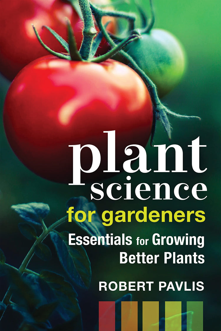 PLANT SCIENCE FOR GARDENERS: ESSENTIALS FOR GROWING BETTER PLANTS