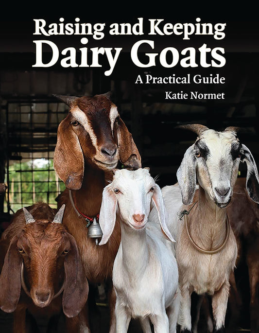 RAISING AND KEEPING DAIRY GOATS: A PRACTICAL GUIDE