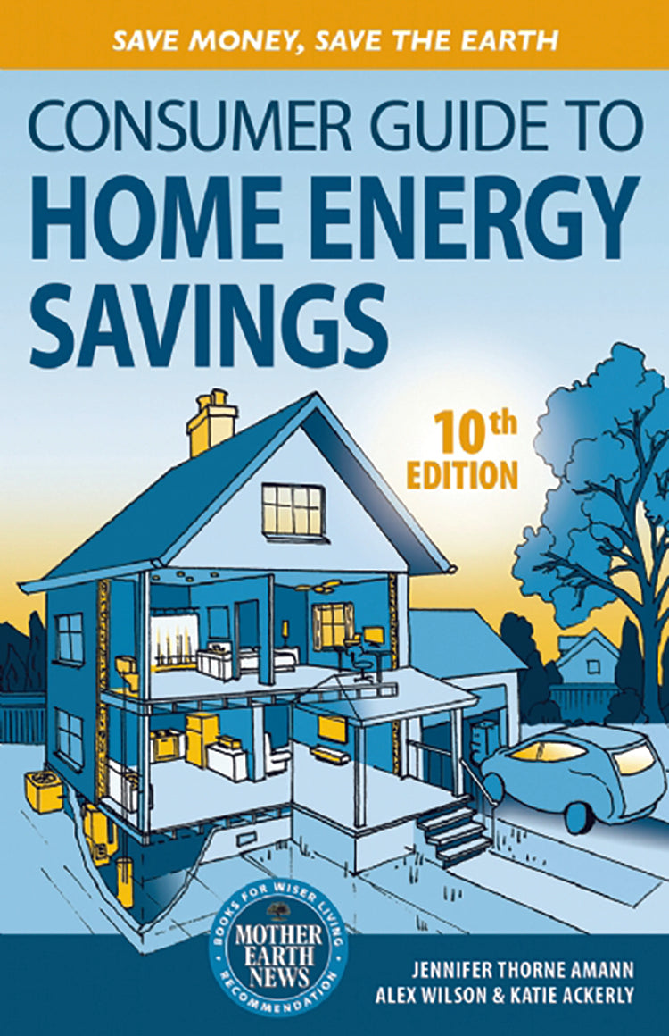 THE CONSUMER GUIDE TO HOME ENERGY SAVINGS, 10TH EDITION