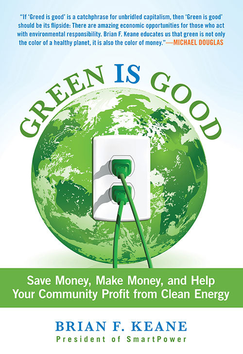 GREEN IS GOOD: SAVE MONEY, MAKE MONEY, AND HELP YOUR COMMUNITY PROFIT FROM CLEAN ENERGY