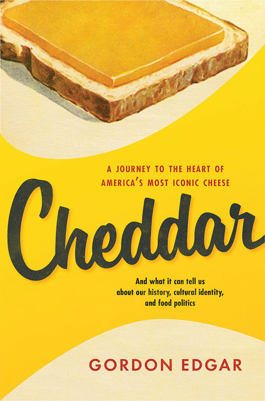 CHEDDAR: A JOURNEY TO THE HEART OF AMERICA'S MOST ICONIC CHEESE