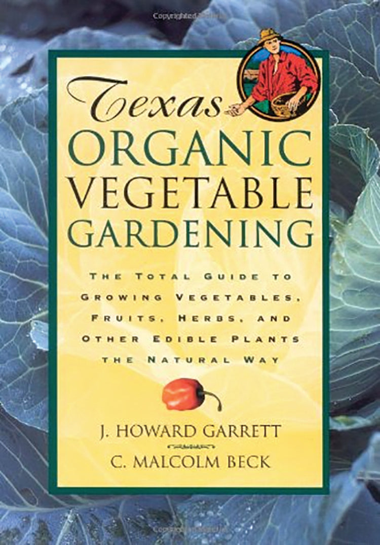 TEXAS ORGANIC VEGETABLE GARDENING: THE TOTAL GUIDE TO GROWING VEGETABLES, FRUITS, HERBS, AND OTHER EDIBLE PLANTS THE NATURAL WAY