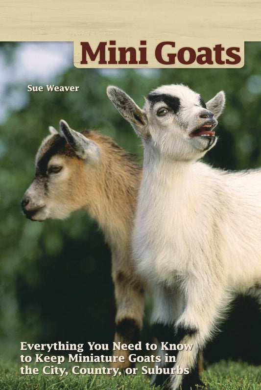 MINI GOATS: EVERYTHING YOU NEED TO KNOW TO KEEP MINIATURE GOATS