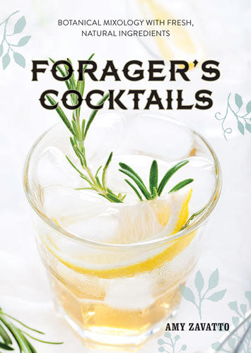 FORAGER'S COCKTAILS: BOTANICAL MIXOLOGY WITH FRESH, NATURAL INGREDIENTS