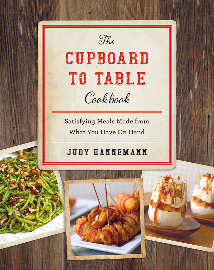 THE CUPBOARD TO TABLE COOKBOOK: SATISFYING MEALS MADE FROM WHAT YOU HAVE ON HAND