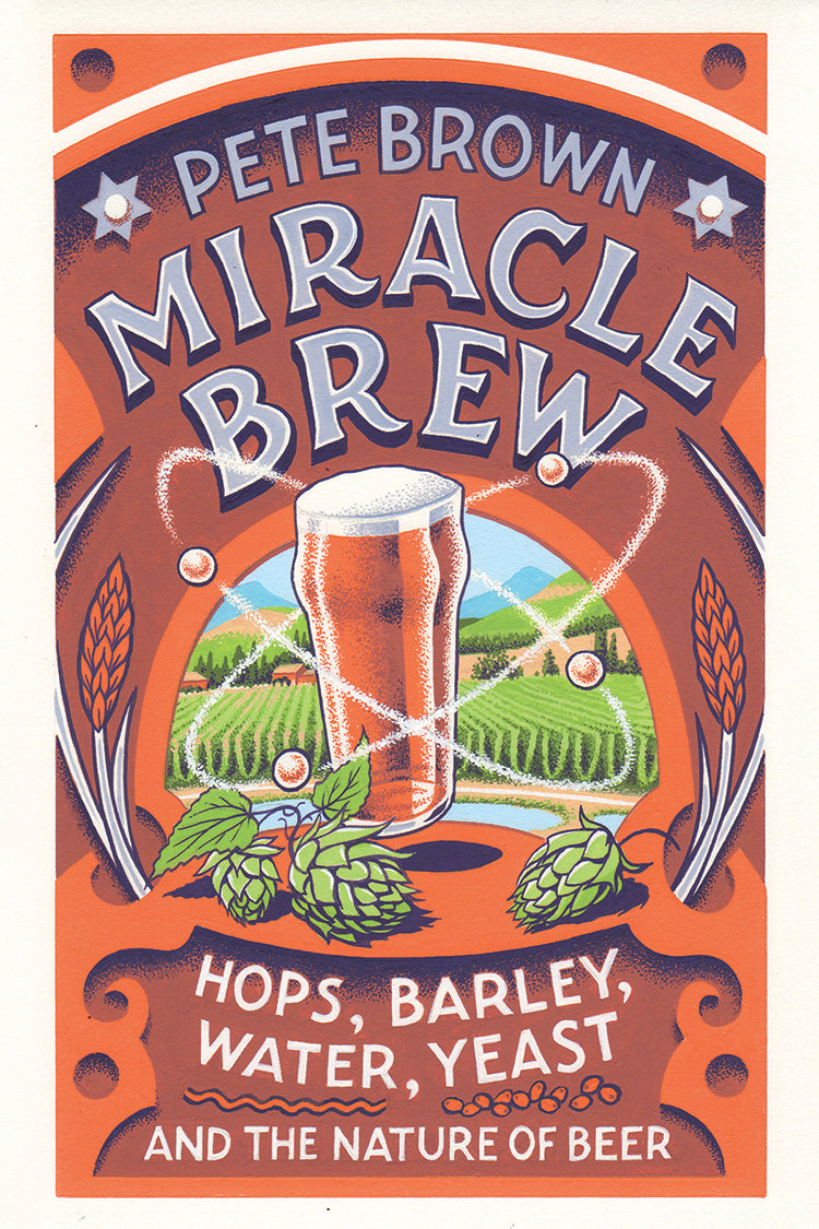 MIRACLE BREW: HOPS, BARLEY, WATER, YEAST, AND THE NATURE OF BEER