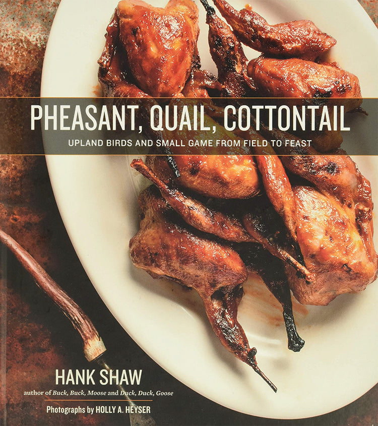 PHEASANT, QUAIL, COTTONTAIL: UPLAND BIRDS AND SMALL GAME FROM FIELD TO FEAST