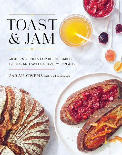 TOAST AND JAM: MODERN RECIPES FOR RUSTIC BAKED GOODS AND SWEET & SAVORY SPREADS