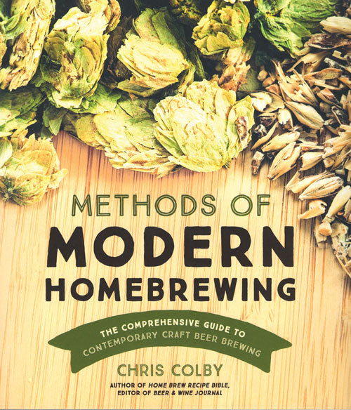METHODS OF MODERN HOMEBREWING: THE COMPREHENSIVE GUIDE TO CONTEMPORARY CRAFT BEERBREWING