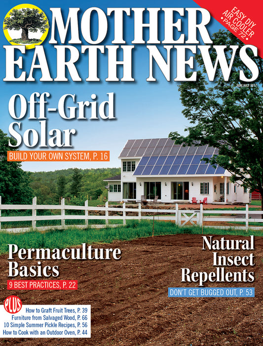MOTHER EARTH NEWS MAGAZINE, JUNE/JULY 2017 #282
